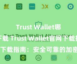 Trust Wallet哪里可以下载 Trust Wallet官网下载指南：安全可靠的加密货币钱包