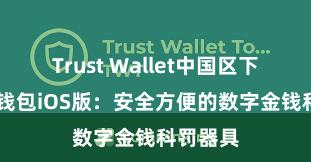 Trust Wallet中国区下载 信任钱包iOS版：安全方便的数字金钱科罚器具