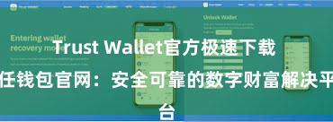 Trust Wallet官方极速下载 信任钱包官网：安全可靠的数字财富解决平台